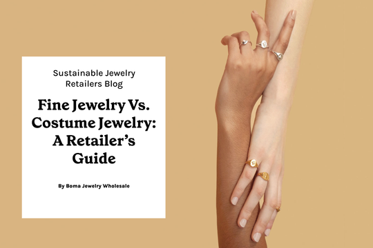 Fine Jewelry vs. Costume Jewelry: A Retailer's Guide